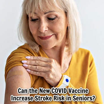 Can the New COVID Vaccine Increase Stroke Risk in Seniors? Can the New COVID Vaccine Increase Stroke Risk in Seniors?