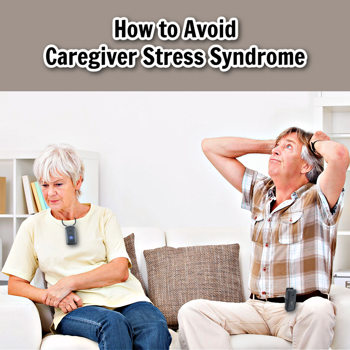 How to Avoid Caregiver Stress Syndrome How to Avoid Caregiver Stress Syndrome