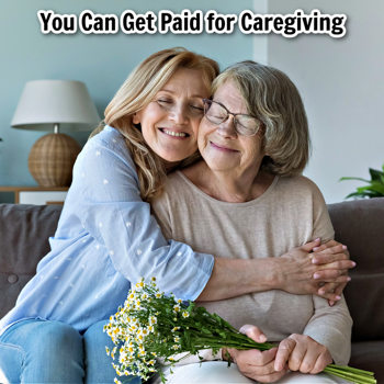 You Can Get Paid for Caregiving You Can Get Paid for Caregiving