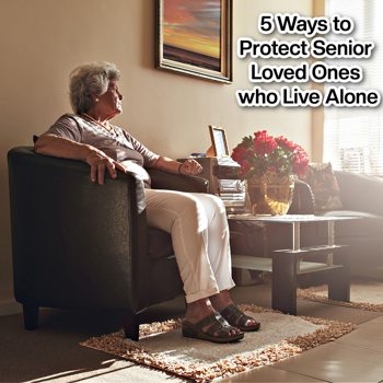 5 Ways to Protect Senior Loved Ones who Live Alone 5 Ways to Protect Senior Loved Ones who Live Alone