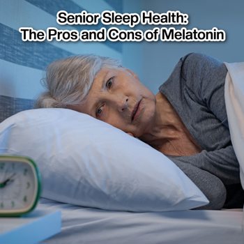 Senior Sleep Health: The Pros and Cons of Melatonin Senior Sleep Health: The Pros and Cons of Melatonin