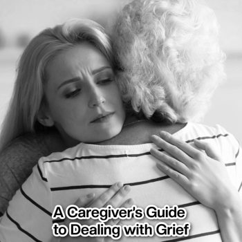A Caregiver’s Guide to Dealing with Grief A Caregiver’s Guide to Dealing with Grief