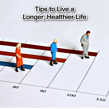 Tips to Live a Longer, Healthier Life Tips to Live a Longer, Healthier Life